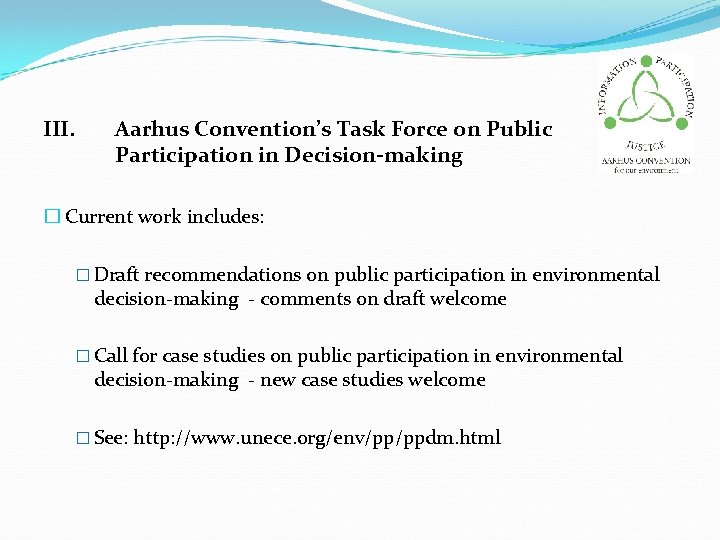 III. Aarhus Convention’s Task Force on Public Participation in Decision-making � Current work includes: