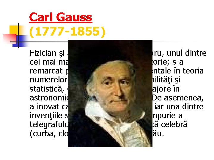 Carl Gauss (1777 -1855) Fizician şi astronom german celebru, unul dintre cei mari matematicieni