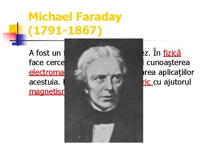 Michael Faraday (1791 -1867) A fost un fizician şi chimist englez. În fizică face