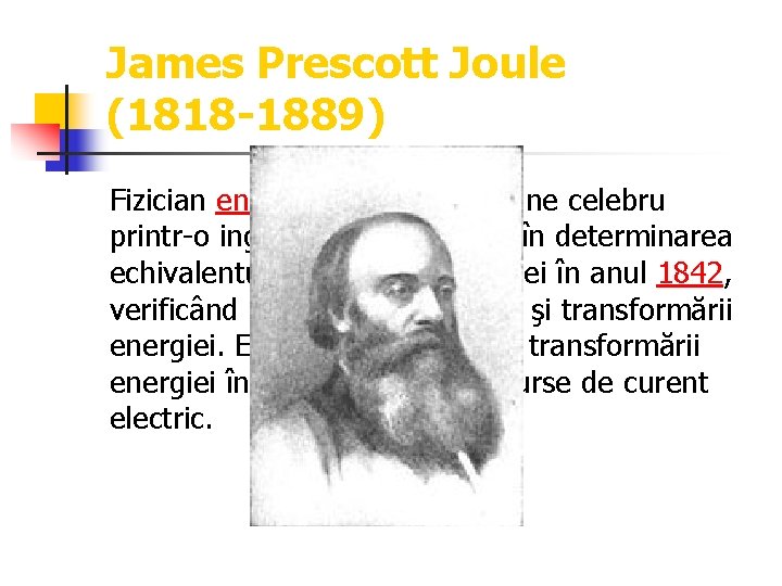 James Prescott Joule (1818 -1889) Fizician englez autodidact, devine celebru printr-o ingenioasă experienţă în