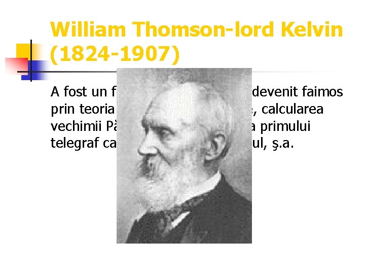 William Thomson-lord Kelvin (1824 -1907) A fost un fizician britanic care a devenit faimos