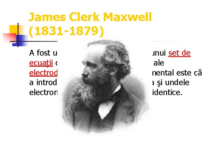 James Clerk Maxwell (1831 -1879) A fost un fizician scoţian, autorul unui set de