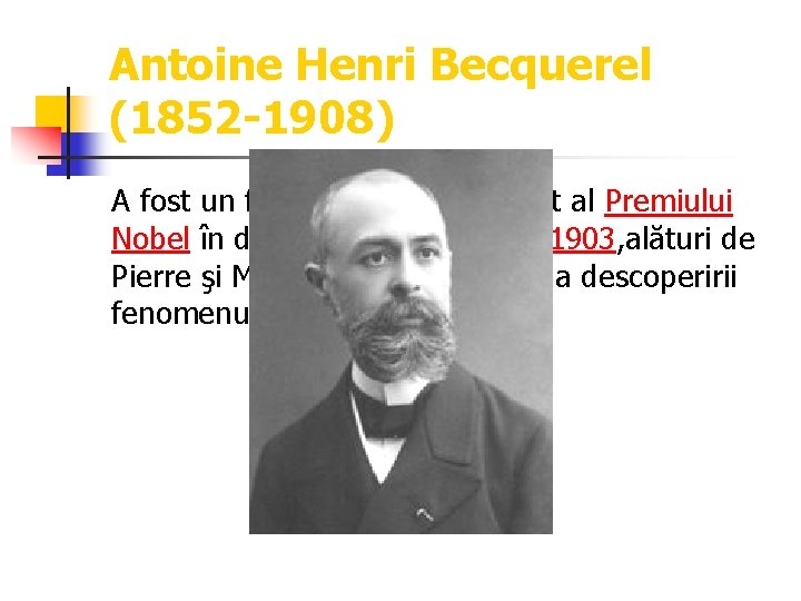 Antoine Henri Becquerel (1852 -1908) A fost un fizician francez, laureat al Premiului Nobel