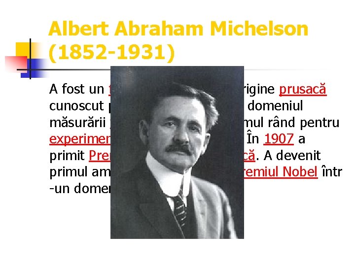 Albert Abraham Michelson (1852 -1931) A fost un fizician american de origine prusacă cunoscut