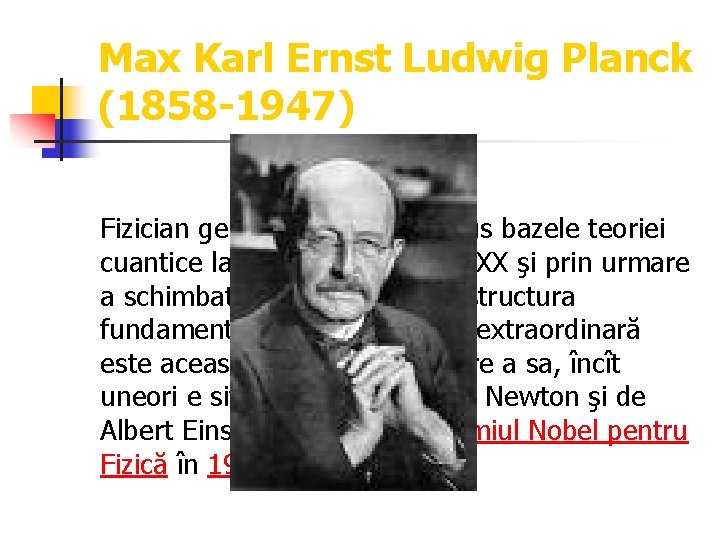 Max Karl Ernst Ludwig Planck (1858 -1947) Fizician german, opera lui a pus bazele
