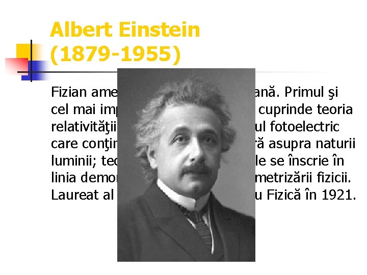 Albert Einstein (1879 -1955) Fizian american de origine germană. Primul şi cel mai important