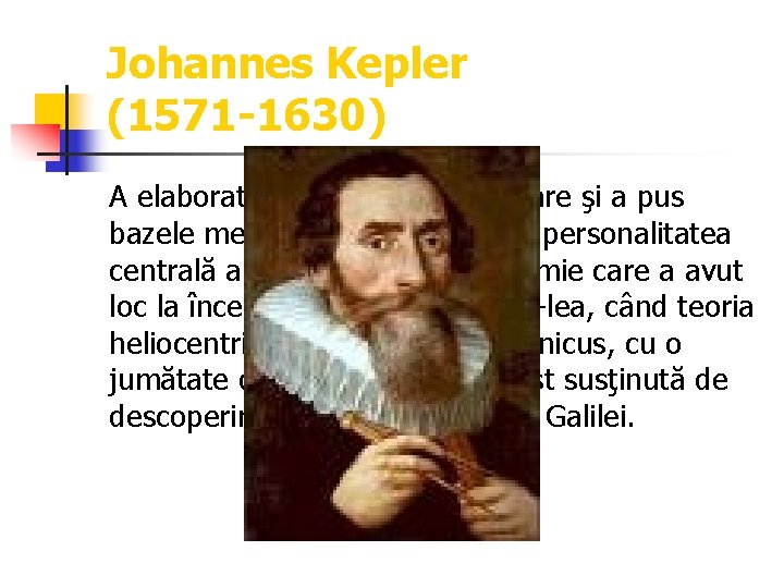 Johannes Kepler (1571 -1630) A elaborat legile mişcării planetare şi a pus bazele mecanicii