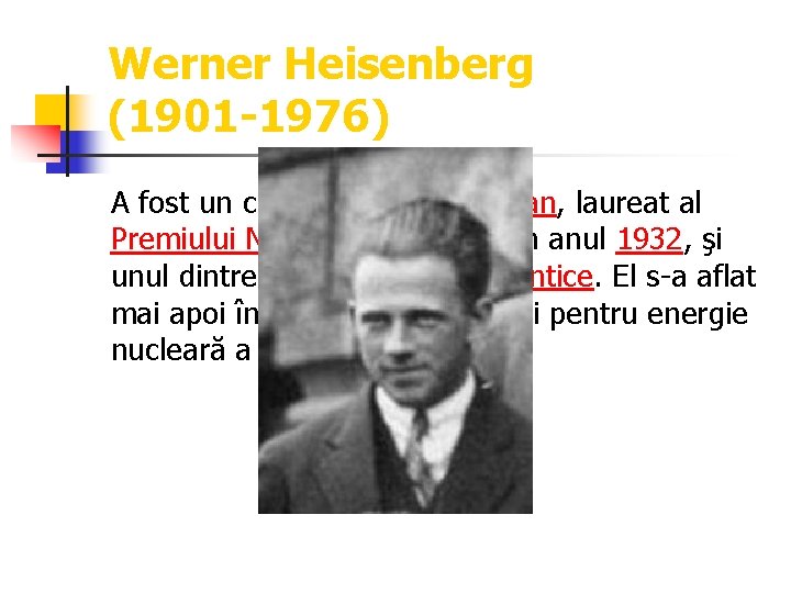 Werner Heisenberg (1901 -1976) A fost un celebru fizician german, laureat al Premiului Nobel