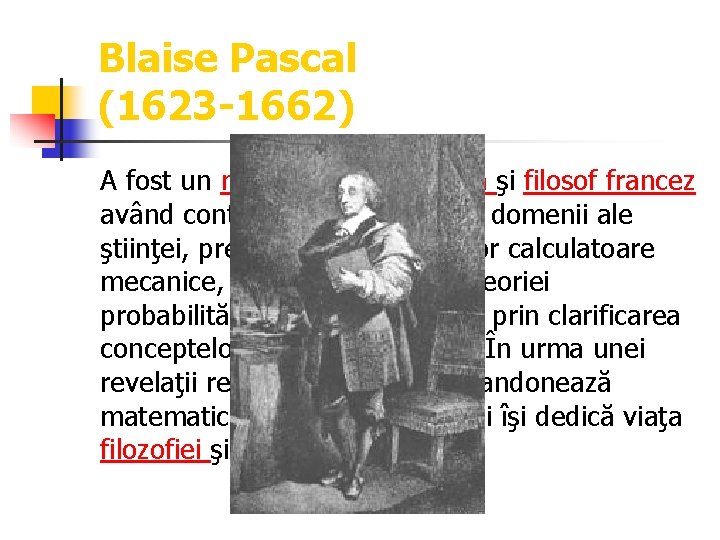 Blaise Pascal (1623 -1662) A fost un matematician, fizician şi filosof francez având contribuţii