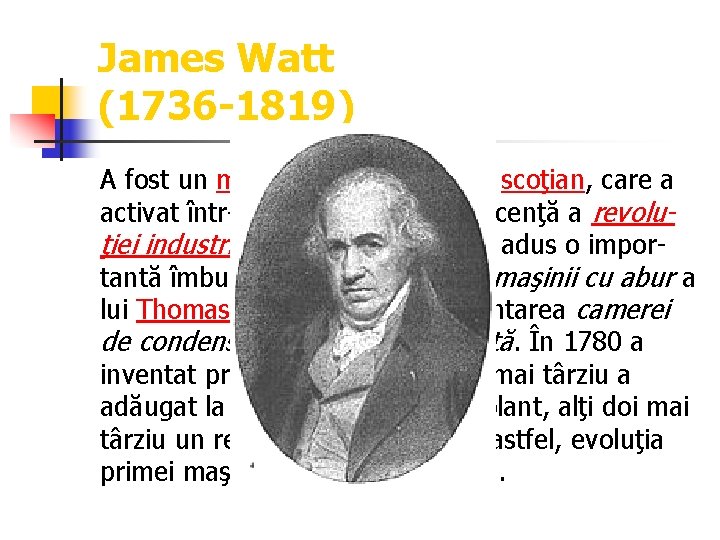 James Watt (1736 -1819) A fost un matematician şi inginer scoţian, care a activat