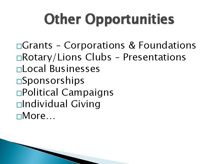 Other Opportunities �Grants – Corporations & Foundations �Rotary/Lions Clubs – Presentations �Local Businesses �Sponsorships