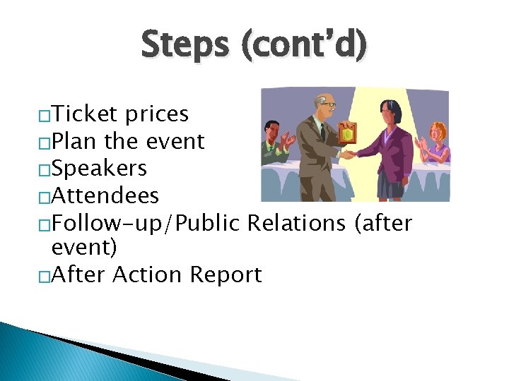 Steps (cont’d) �Ticket prices �Plan the event �Speakers �Attendees �Follow-up/Public Relations (after event) �After
