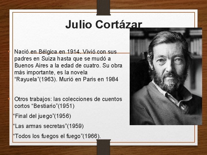 Julio Cortázar • Nació en Bélgica en 1914. Vivió con sus padres en Suiza