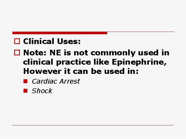 o Clinical Uses: o Note: NE is not commonly used in clinical practice like