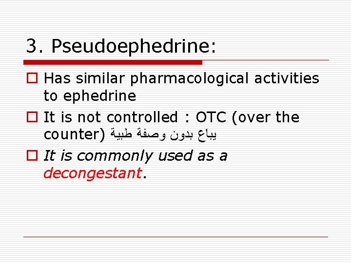 3. Pseudoephedrine: o Has similar pharmacological activities to ephedrine o It is not controlled