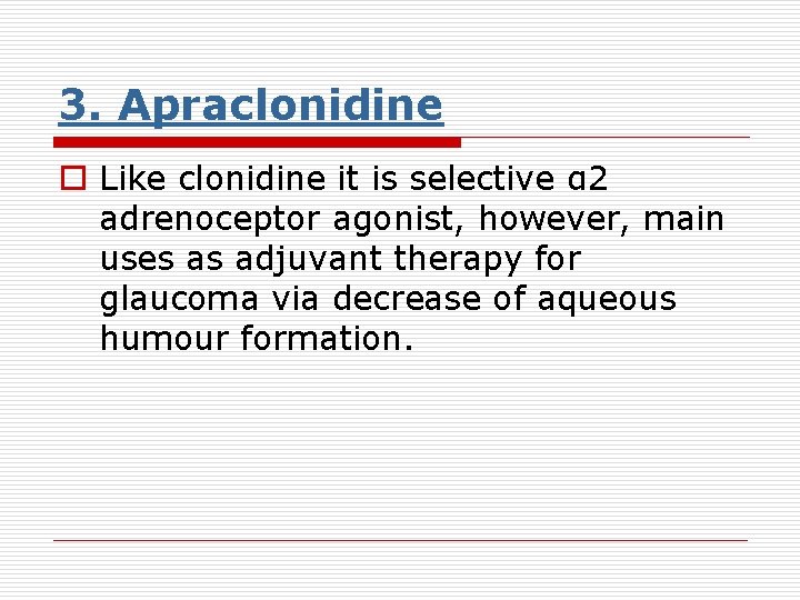 3. Apraclonidine o Like clonidine it is selective α 2 adrenoceptor agonist, however, main