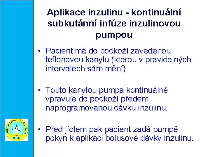 Aplikace inzulinu - kontinuální subkutánní infúze inzulinovou pumpou • Pacient má do podkoží zavedenou