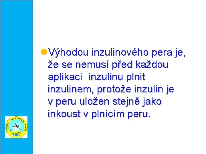  Výhodou inzulinového pera je, že se nemusí před každou aplikací inzulinu plnit inzulinem,