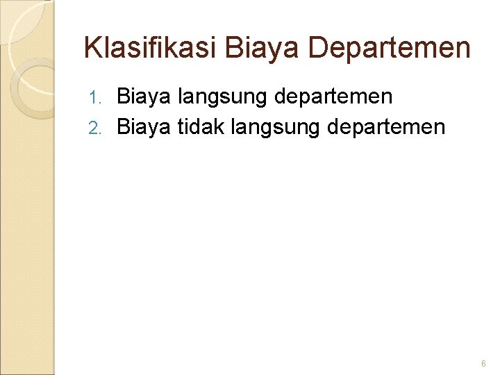 Klasifikasi Biaya Departemen Biaya langsung departemen 2. Biaya tidak langsung departemen 1. 6 