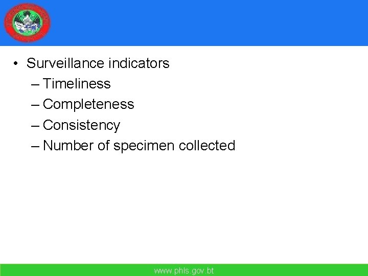  • Surveillance indicators – Timeliness – Completeness – Consistency – Number of specimen