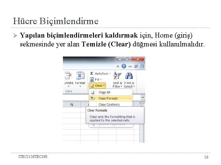 Hücre Biçimlendirme Ø Yapılan biçimlendirmeleri kaldırmak için, Home (giriş) sekmesinde yer alan Temizle (Clear)