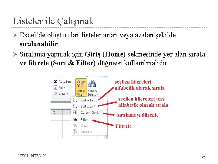 Listeler ile Çalışmak Excel’de oluşturulan listeler artan veya azalan şekilde sıralanabilir. Ø Sıralama yapmak