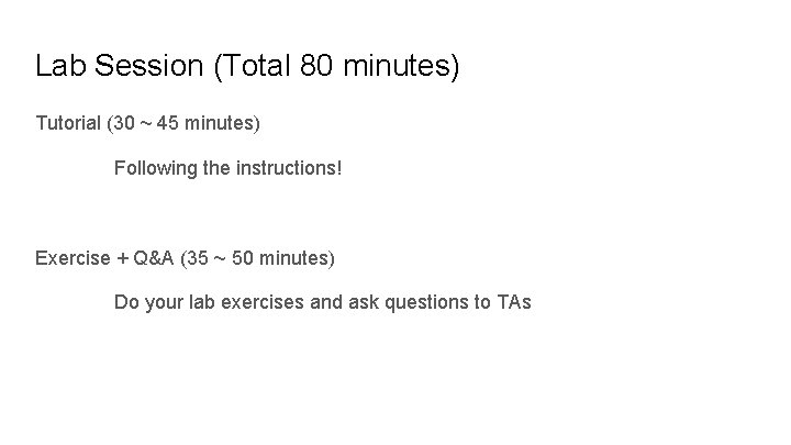 Lab Session (Total 80 minutes) Tutorial (30 ~ 45 minutes) Following the instructions! Exercise