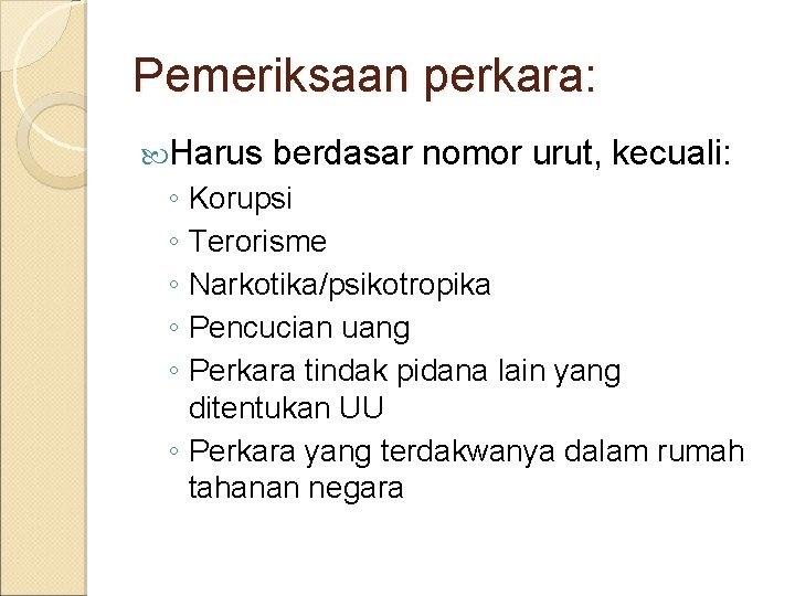 Pemeriksaan perkara: Harus berdasar nomor urut, kecuali: ◦ Korupsi ◦ Terorisme ◦ Narkotika/psikotropika ◦