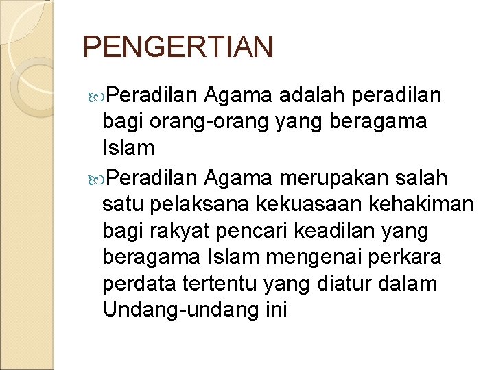 PENGERTIAN Peradilan Agama adalah peradilan bagi orang-orang yang beragama Islam Peradilan Agama merupakan salah