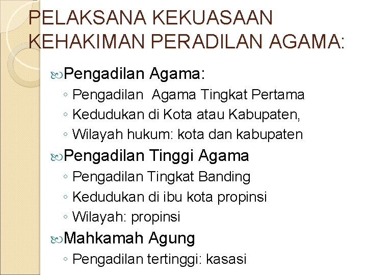 PELAKSANA KEKUASAAN KEHAKIMAN PERADILAN AGAMA: Pengadilan Agama: ◦ Pengadilan Agama Tingkat Pertama ◦ Kedudukan