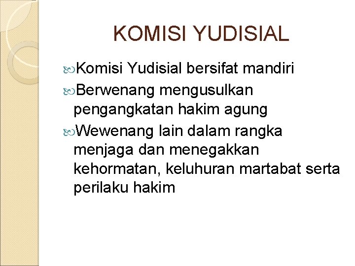 KOMISI YUDISIAL Komisi Yudisial bersifat mandiri Berwenang mengusulkan pengangkatan hakim agung Wewenang lain dalam