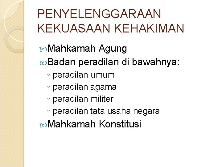 PENYELENGGARAAN KEKUASAAN KEHAKIMAN Mahkamah Agung Badan peradilan di bawahnya: ◦ peradilan umum ◦ peradilan