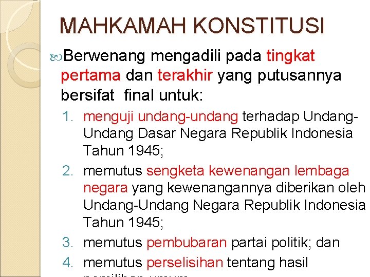 MAHKAMAH KONSTITUSI Berwenang mengadili pada tingkat pertama dan terakhir yang putusannya bersifat final untuk: