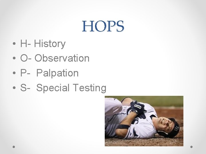 HOPS • • H- History O- Observation P- Palpation S- Special Testing 