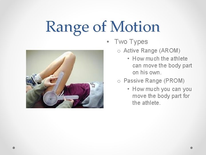 Range of Motion • Two Types o Active Range (AROM) • How much the