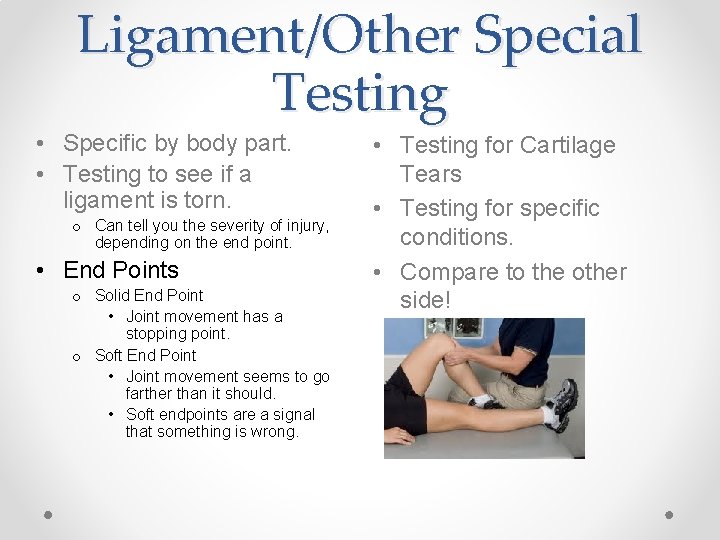 Ligament/Other Special Testing • Specific by body part. • Testing to see if a