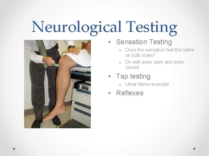 Neurological Testing • Sensation Testing o Does the sensation feel the same on both