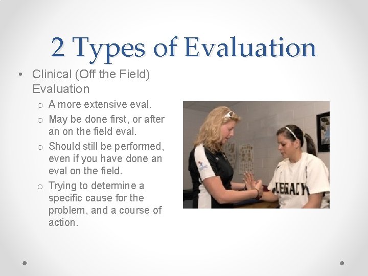 2 Types of Evaluation • Clinical (Off the Field) Evaluation o A more extensive