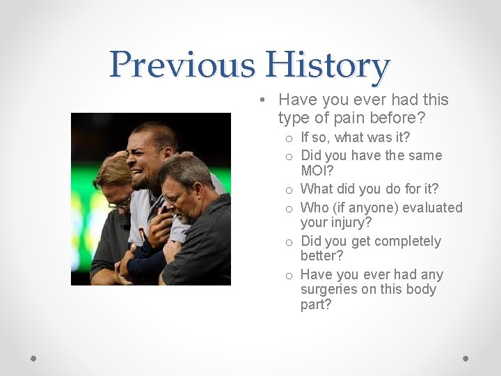 Previous History • Have you ever had this type of pain before? o If