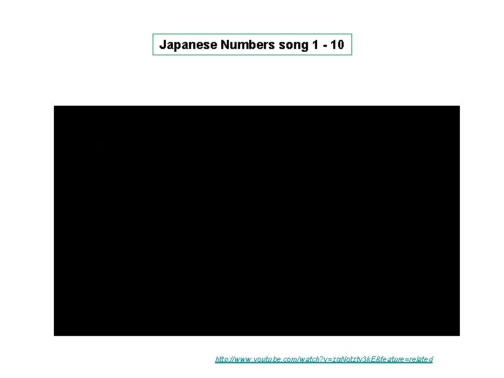Japanese Numbers song 1 - 10 http: //www. youtube. com/watch? v=zq. Notzty 3 k.