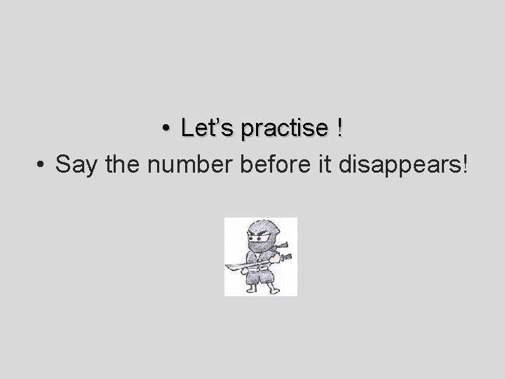  • Can you say the numbers in reverse? • Let’s practise ! Say