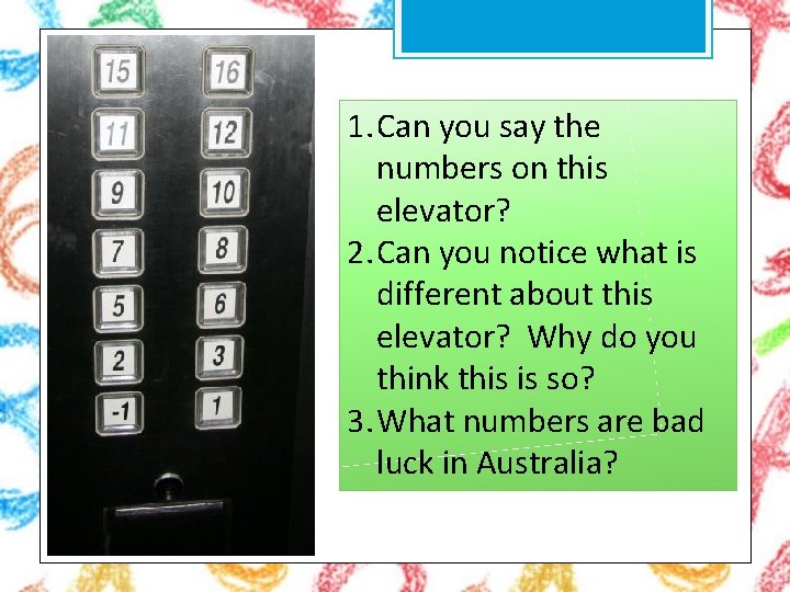 1. Can you say the numbers on this elevator? 2. Can you notice what