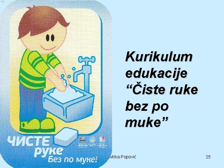 Kurikulum edukacije “Čiste ruke bez po muke” Asistent dr Milka Popović 25 