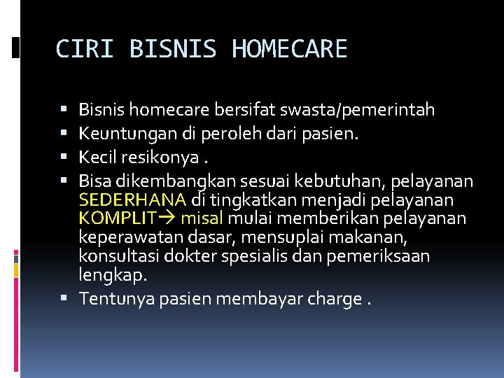 CIRI BISNIS HOMECARE Bisnis homecare bersifat swasta/pemerintah Keuntungan di peroleh dari pasien. Kecil resikonya.