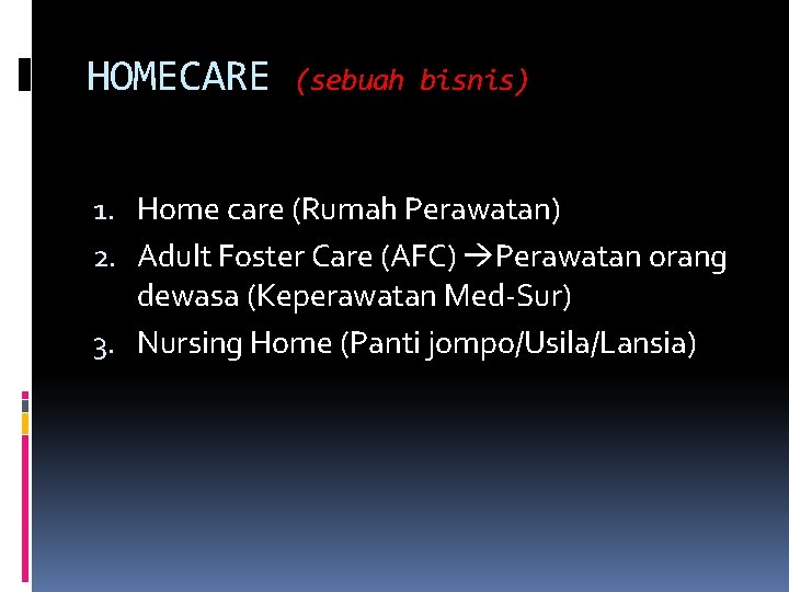 HOMECARE (sebuah bisnis) 1. Home care (Rumah Perawatan) 2. Adult Foster Care (AFC) Perawatan