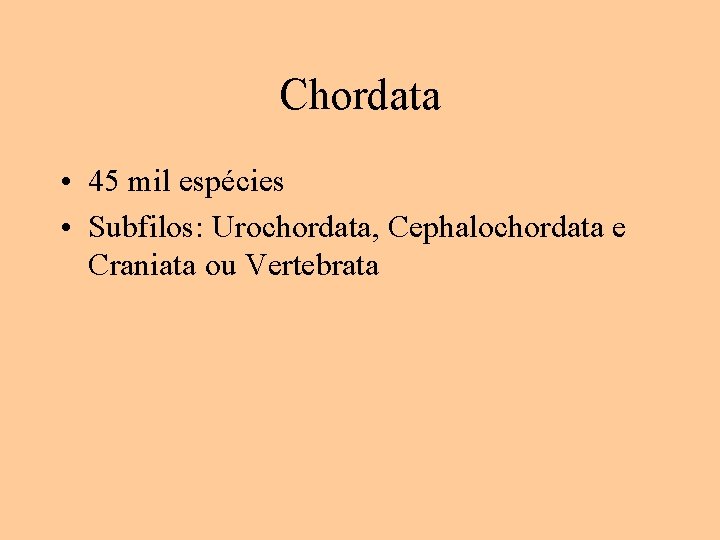 Chordata • 45 mil espécies • Subfilos: Urochordata, Cephalochordata e Craniata ou Vertebrata 