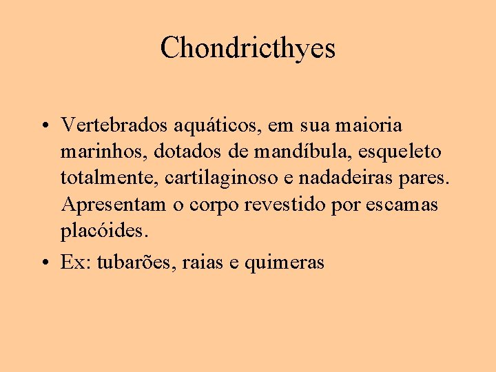 Chondricthyes • Vertebrados aquáticos, em sua maioria marinhos, dotados de mandíbula, esqueleto totalmente, cartilaginoso