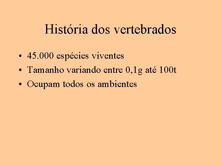 História dos vertebrados • 45. 000 espécies viventes • Tamanho variando entre 0, 1