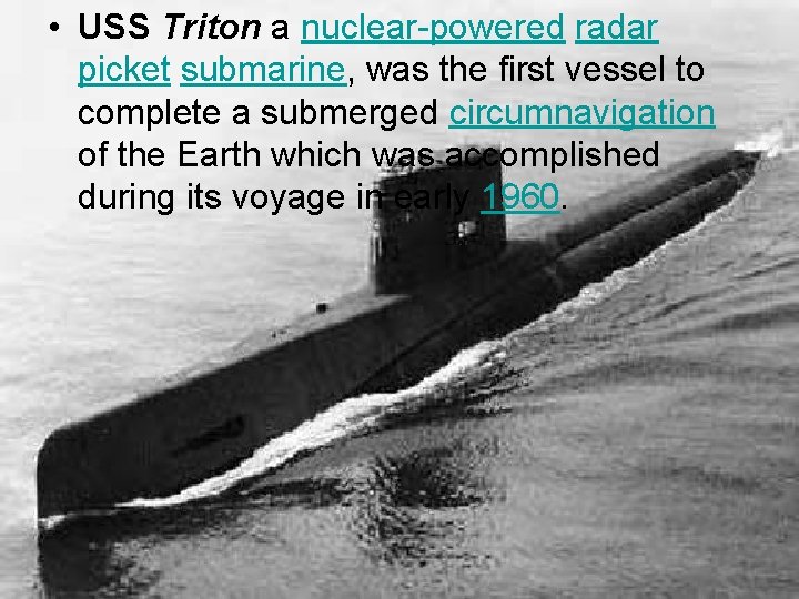  • USS Triton a nuclear-powered radar picket submarine, was the first vessel to