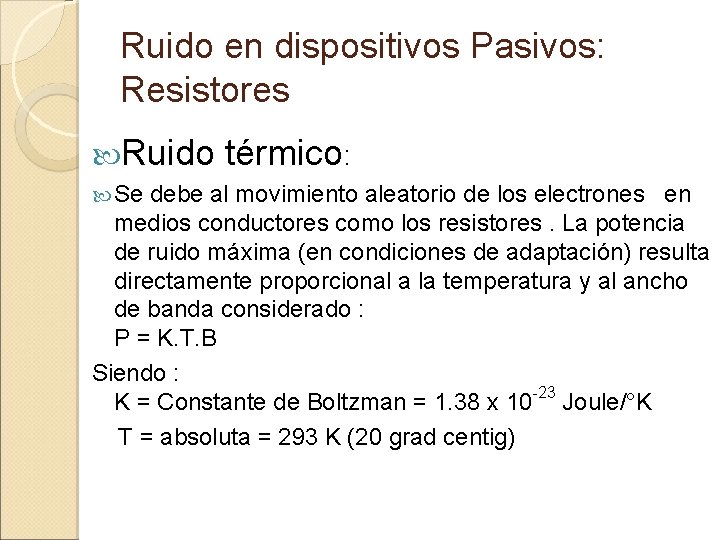 Ruido en dispositivos Pasivos: Resistores Ruido Se térmico: debe al movimiento aleatorio de los